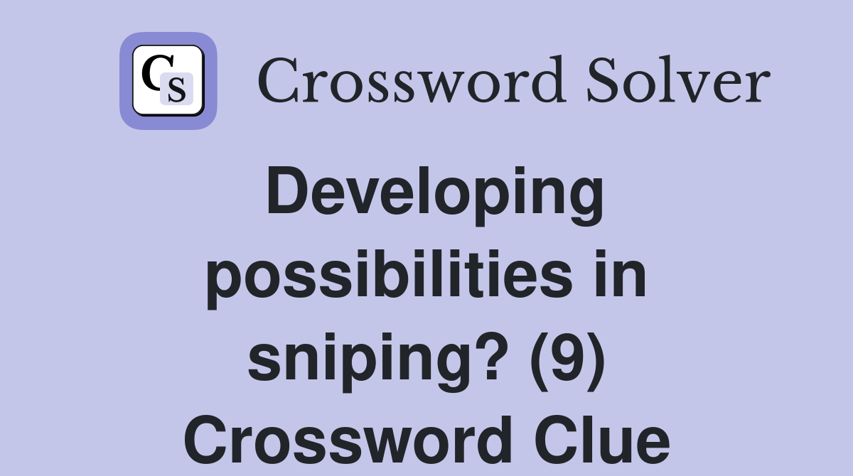 Developing possibilities in sniping? (9) Crossword Clue