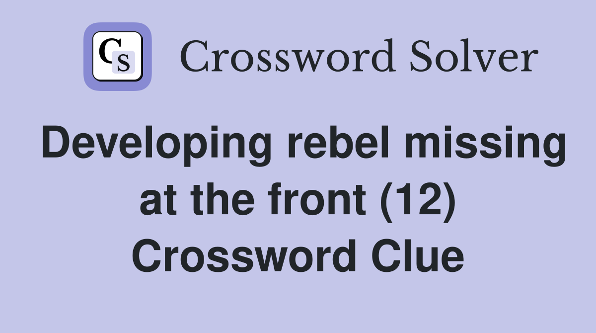 Developing rebel missing at the front (12) Crossword Clue