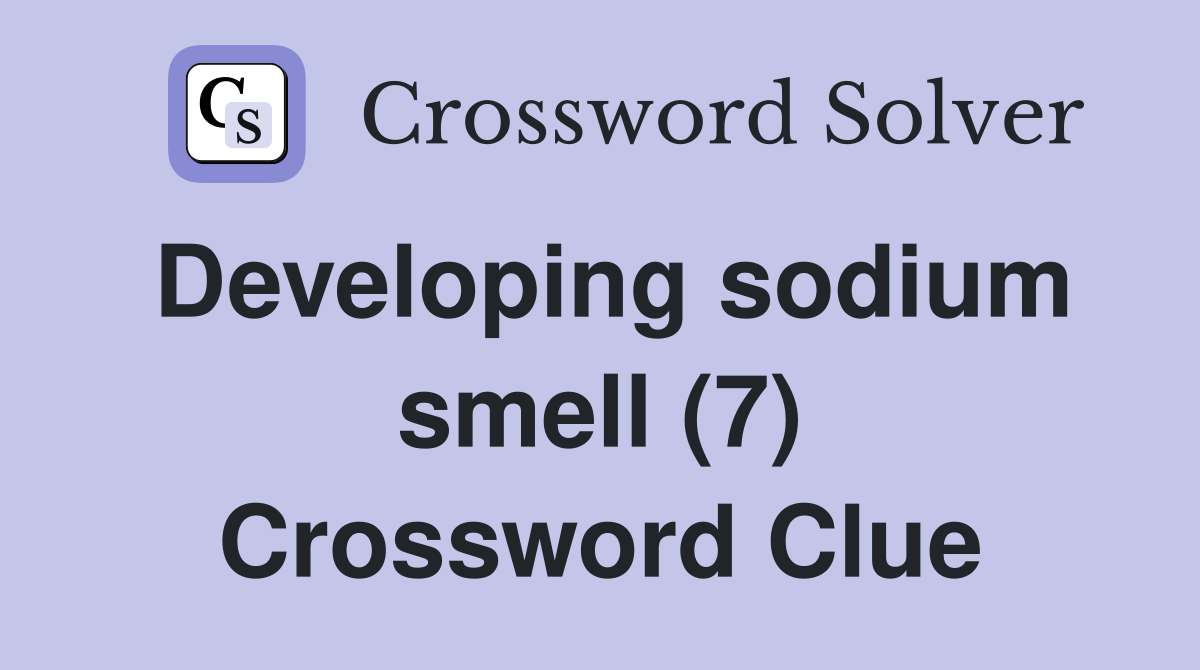 Developing sodium smell (7) Crossword Clue
