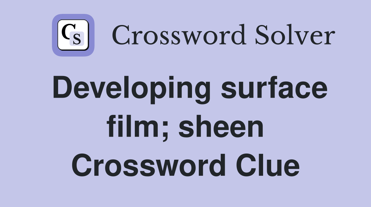 Developing surface film; sheen Crossword Clue