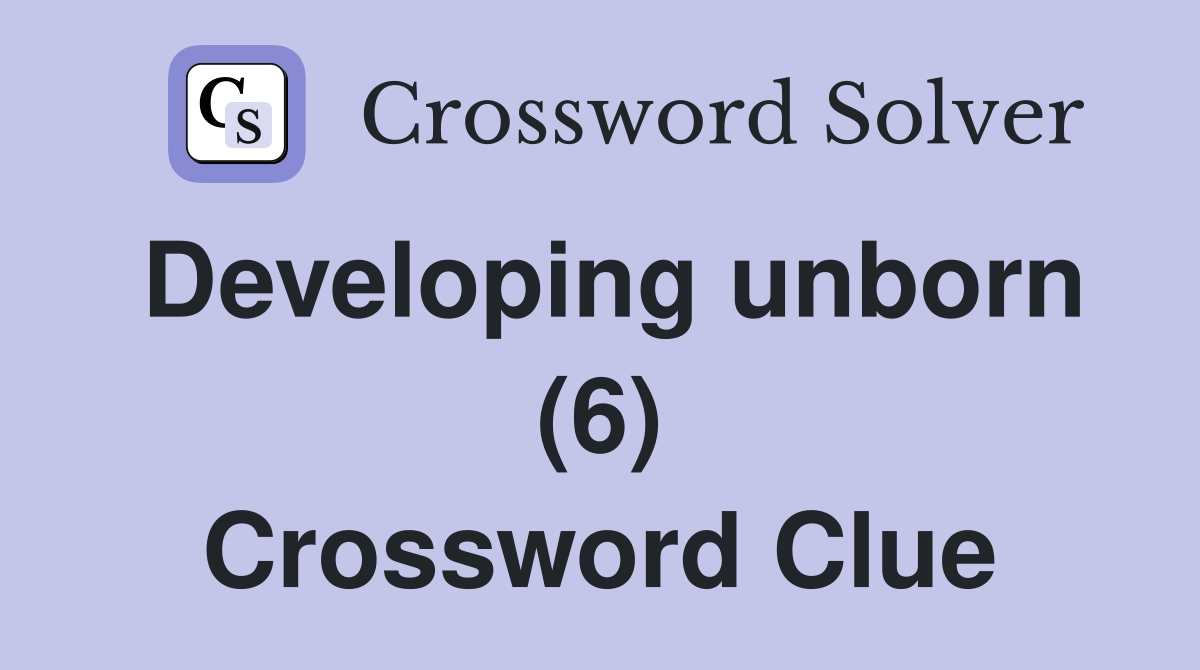 Developing unborn (6) Crossword Clue