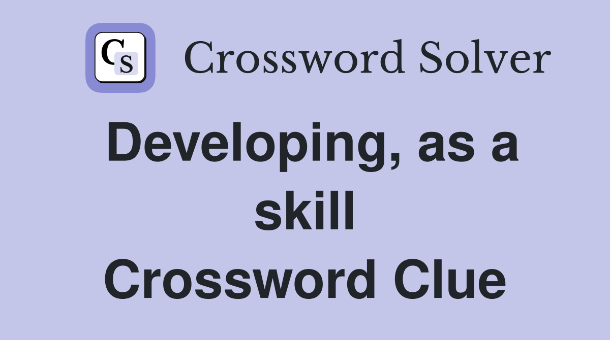 Developing, as a skill Crossword Clue