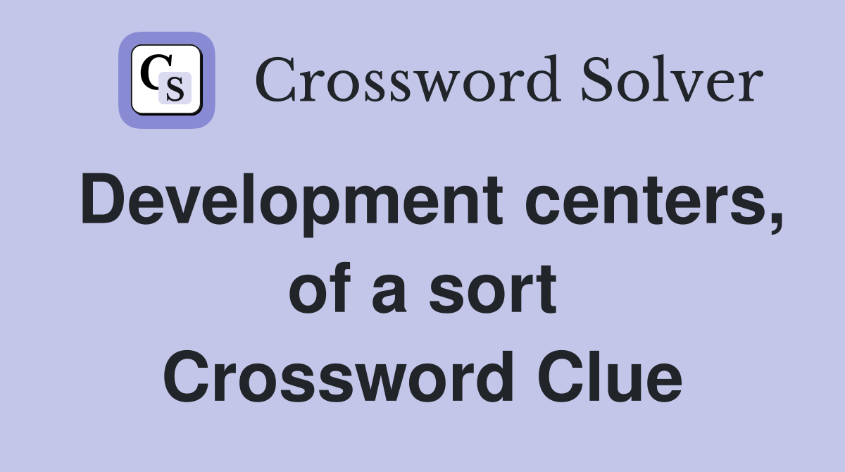 Development centers, of a sort Crossword Clue