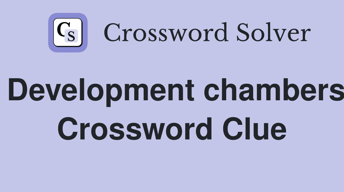 Development chambers Crossword Clue