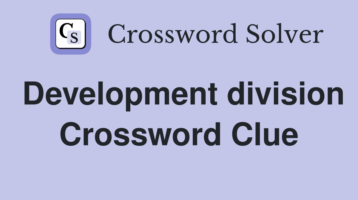 Development division Crossword Clue