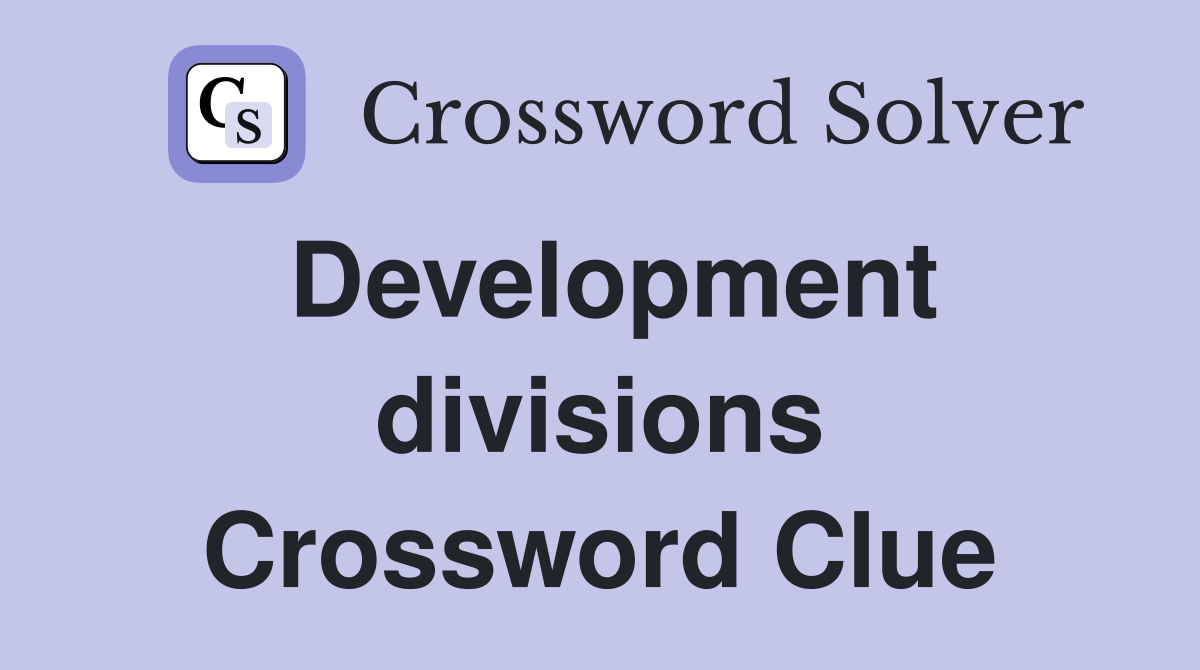Development divisions Crossword Clue