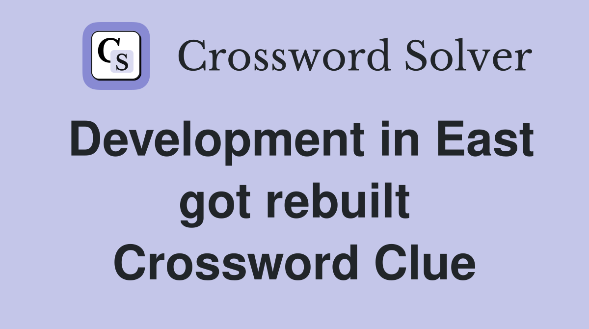 Development in East got rebuilt Crossword Clue