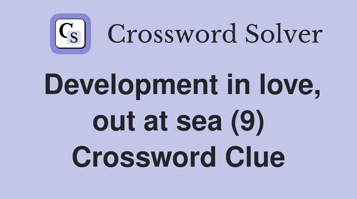 Development in love, out at sea (9) Crossword Clue