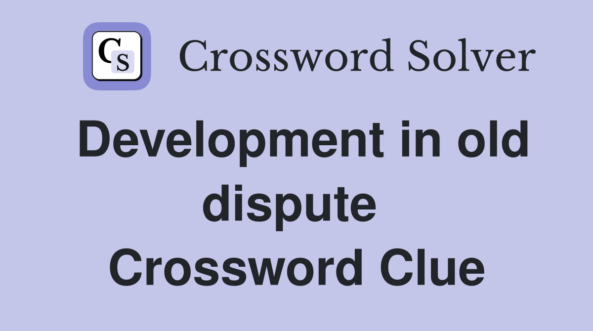 Development in old dispute  Crossword Clue