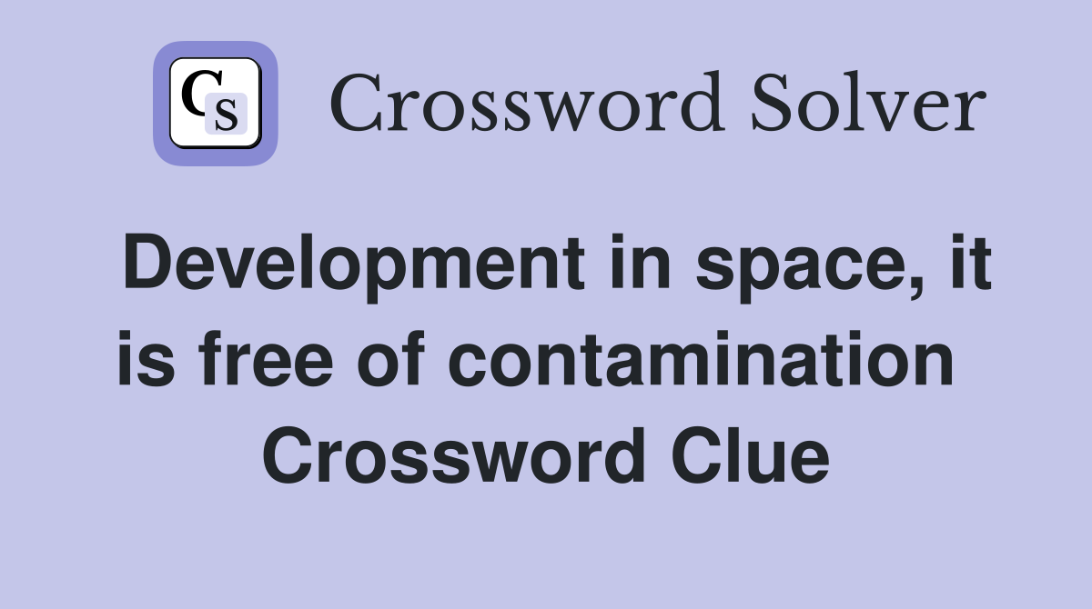 Development in space, it is free of contamination  Crossword Clue