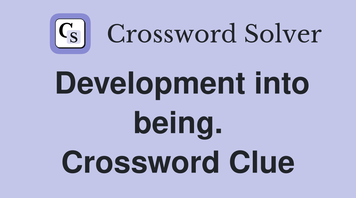 Development into being. Crossword Clue
