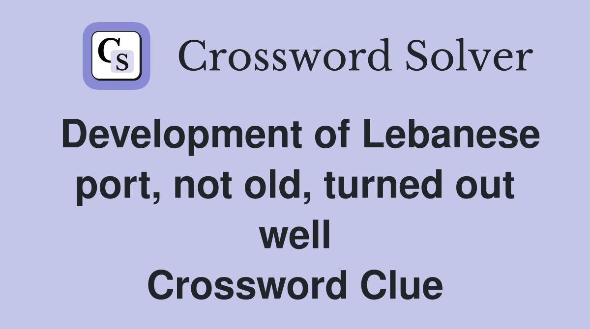 Development of Lebanese port, not old, turned out well Crossword Clue