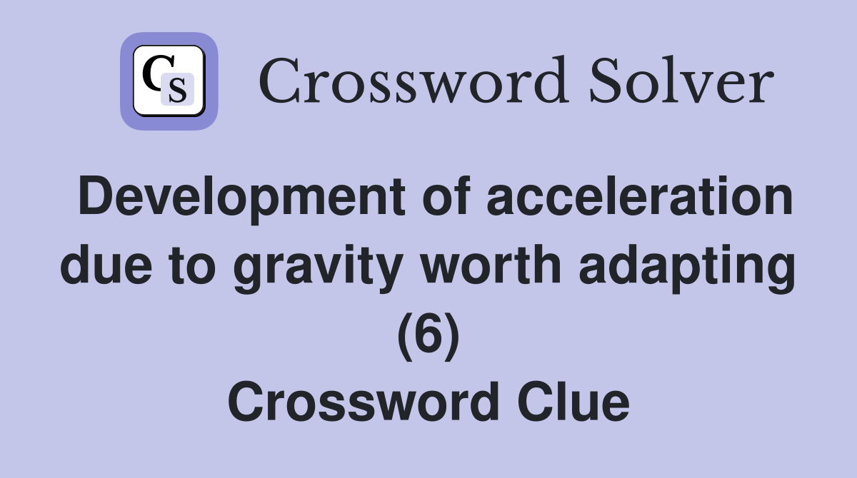 Development of acceleration due to gravity worth adapting (6) Crossword Clue