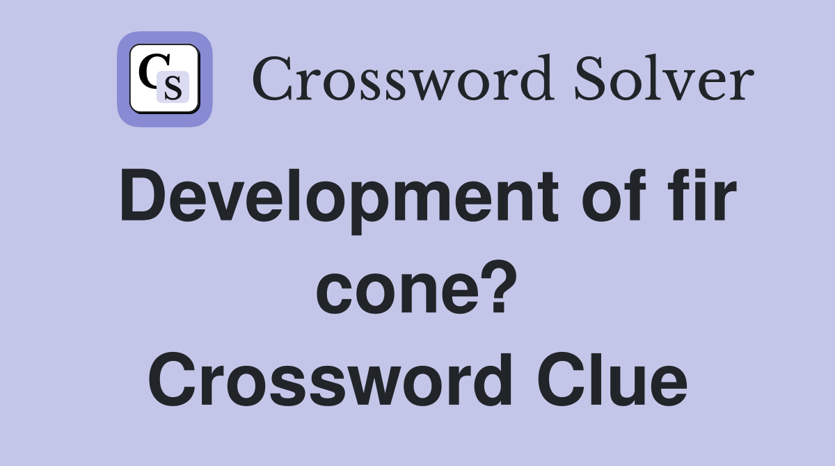 Development of fir cone? Crossword Clue