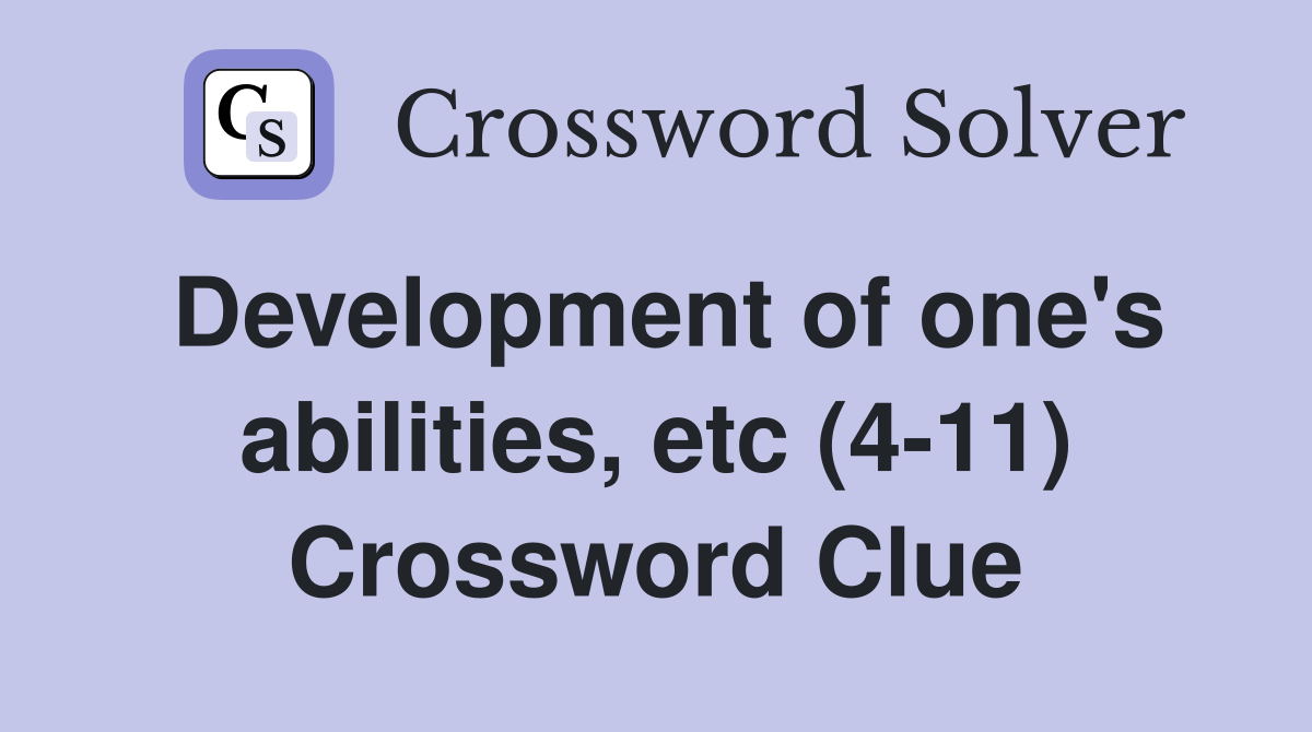 Development of one's abilities, etc (4-11) Crossword Clue