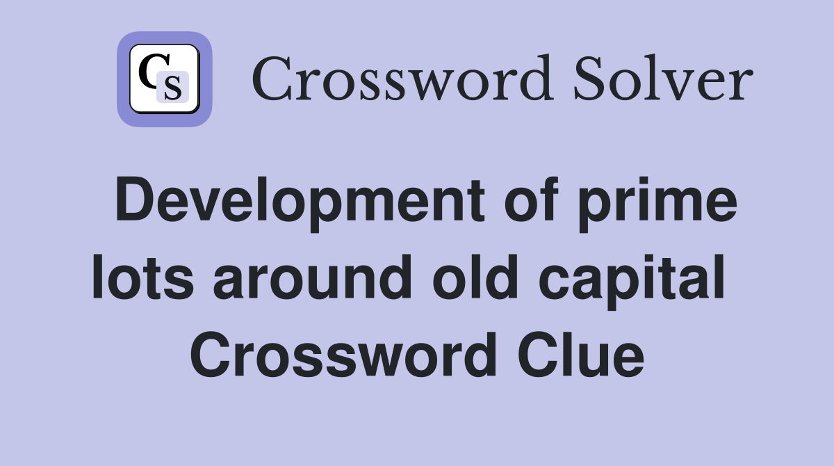 Development of prime lots around old capital  Crossword Clue