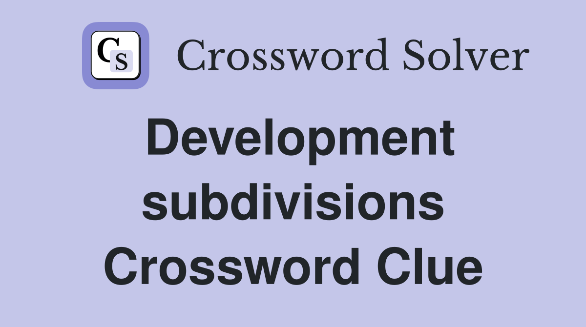 Development subdivisions Crossword Clue
