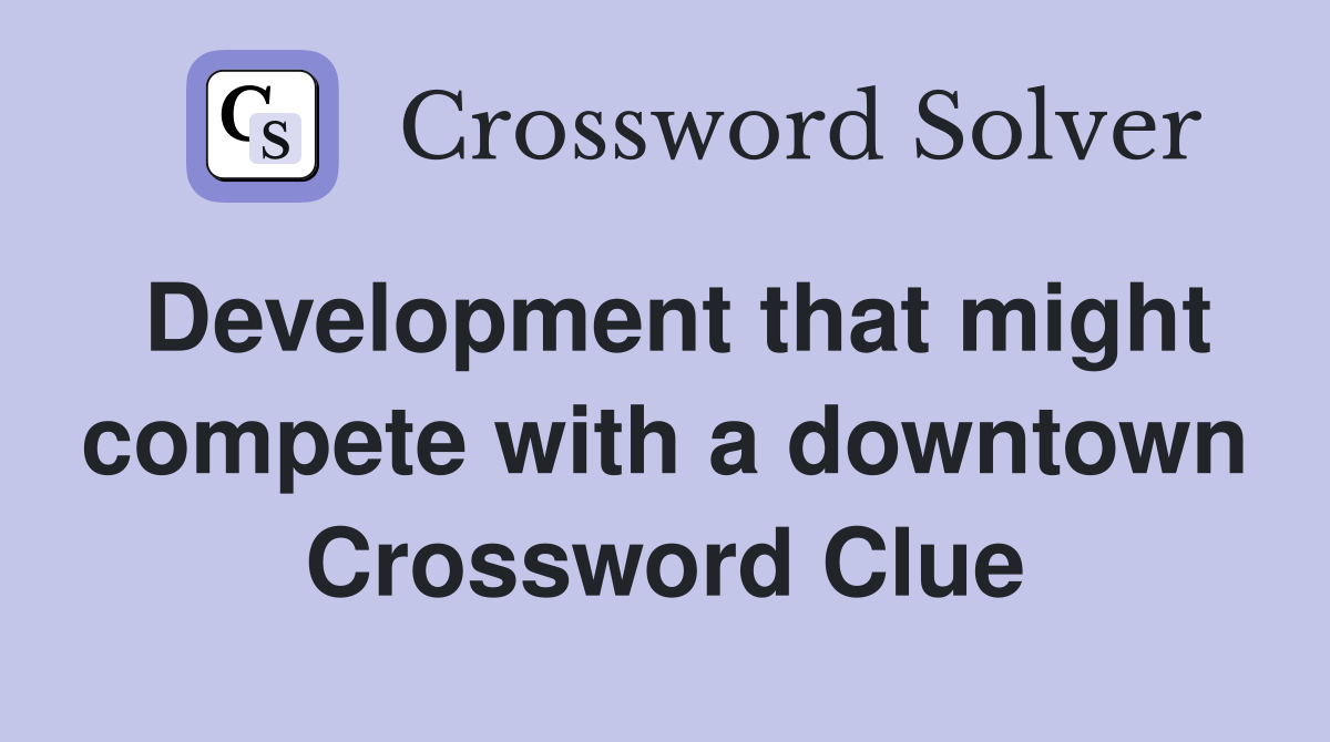 Development that might compete with a downtown Crossword Clue