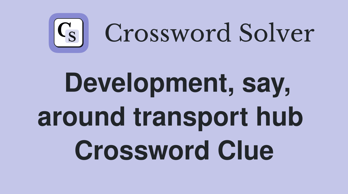Development, say, around transport hub  Crossword Clue