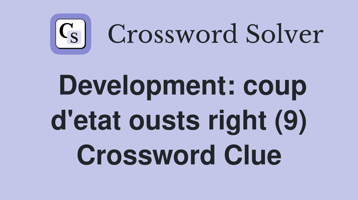 Development: coup d'etat ousts right (9) Crossword Clue