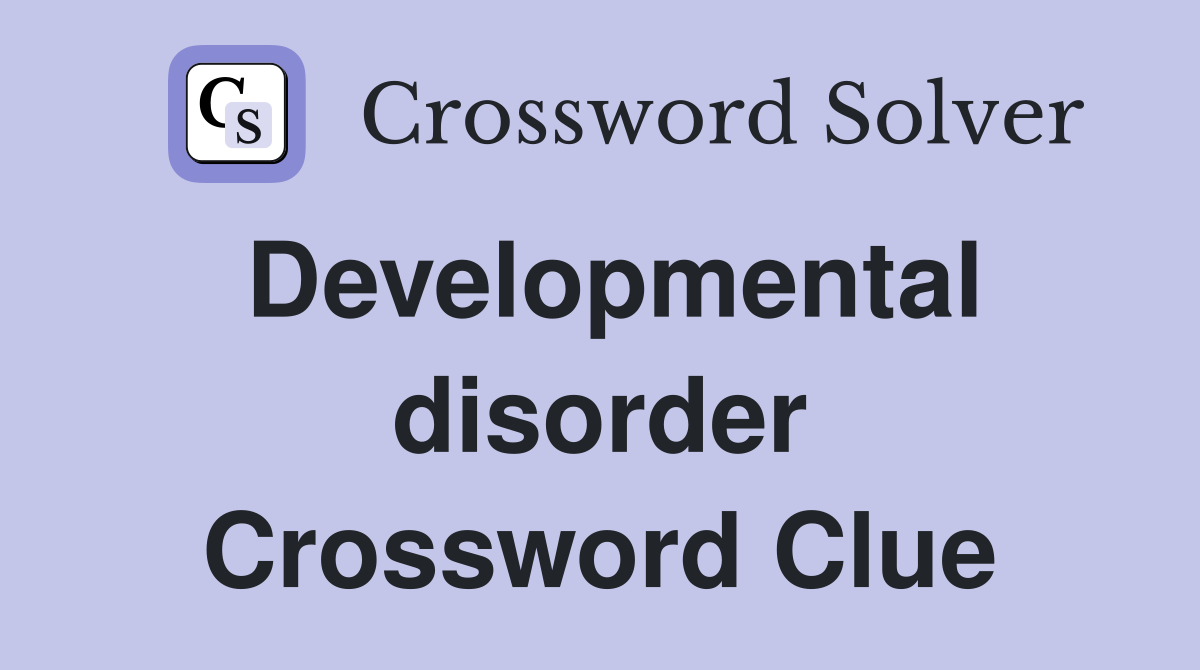 Developmental disorder Crossword Clue