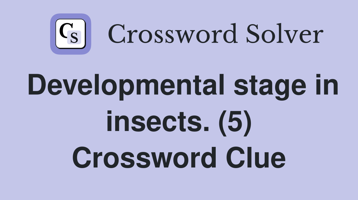Developmental stage in insects. (5) Crossword Clue