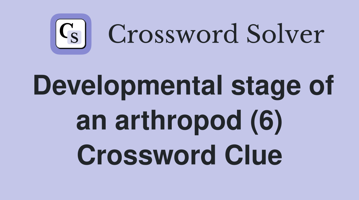 Developmental stage of an arthropod (6) Crossword Clue
