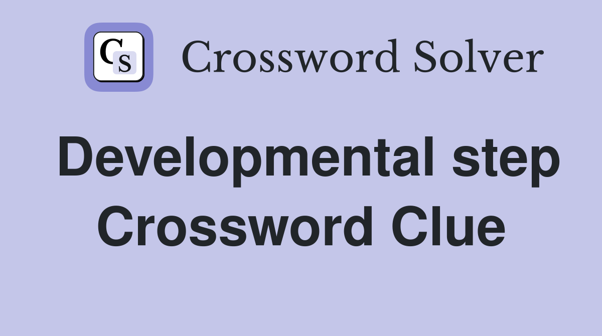 Developmental step Crossword Clue