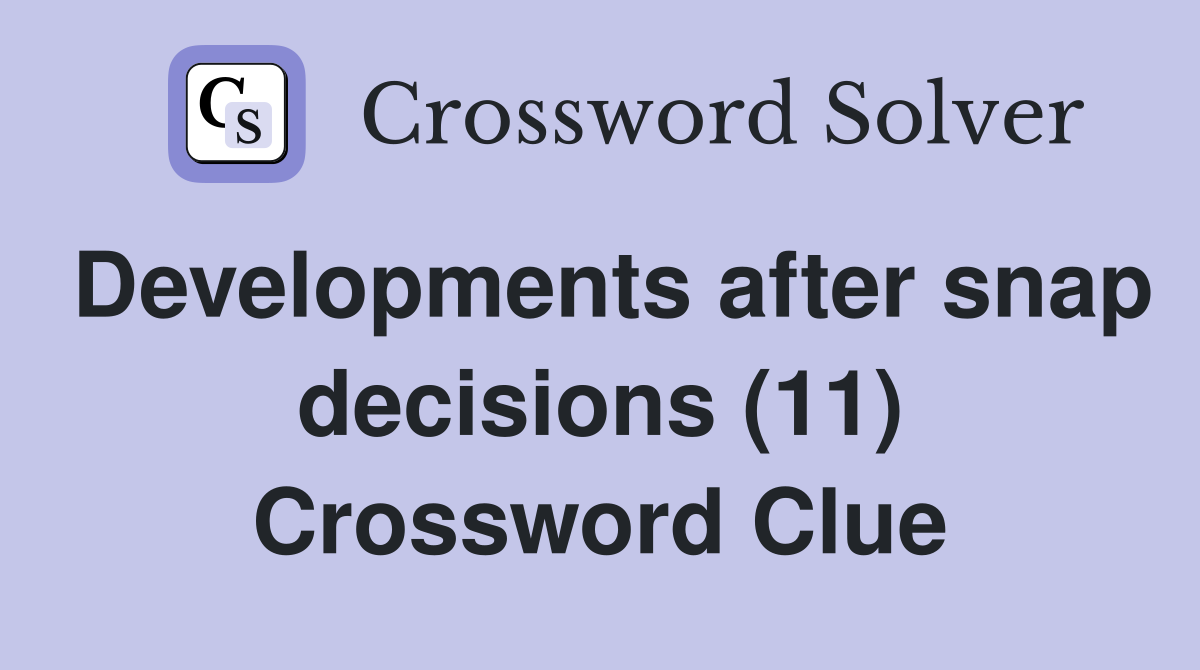 Developments after snap decisions (11) Crossword Clue