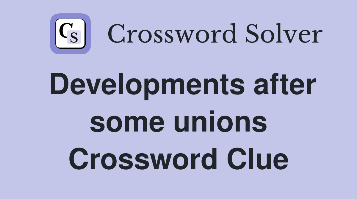 Developments after some unions Crossword Clue