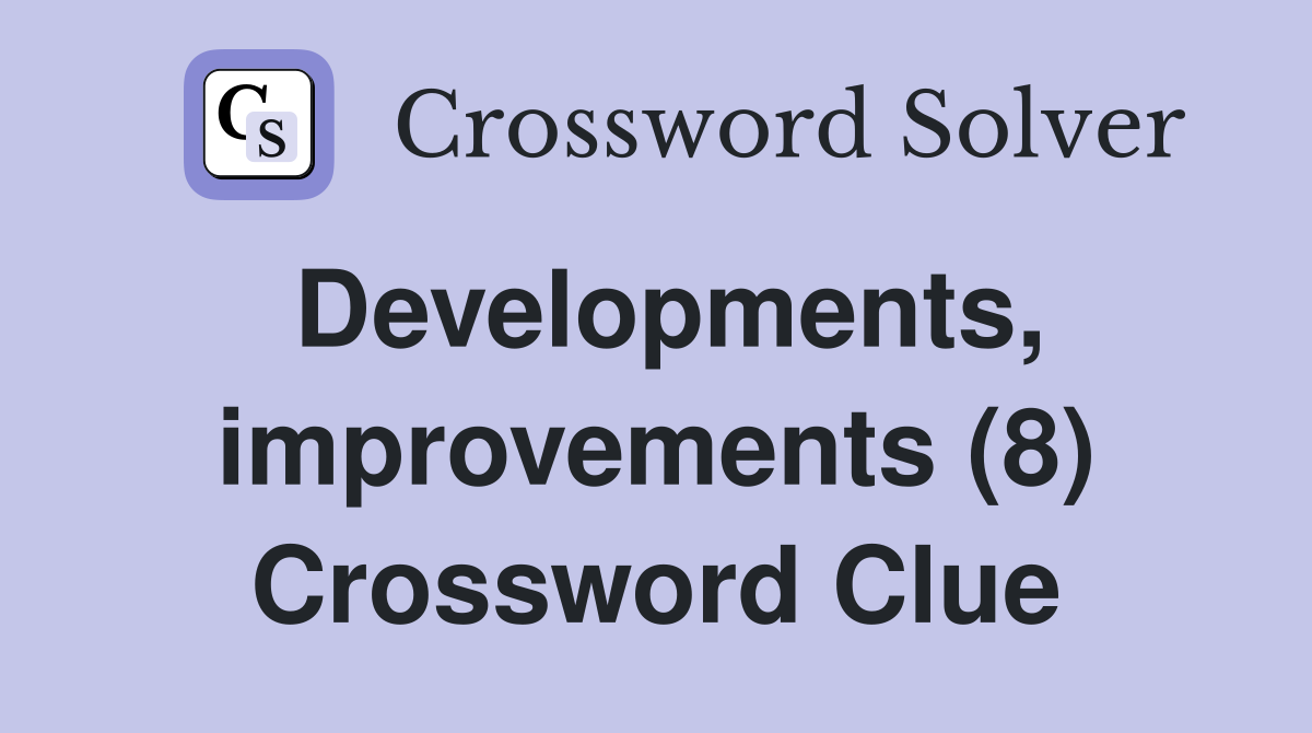 Developments, improvements (8) Crossword Clue