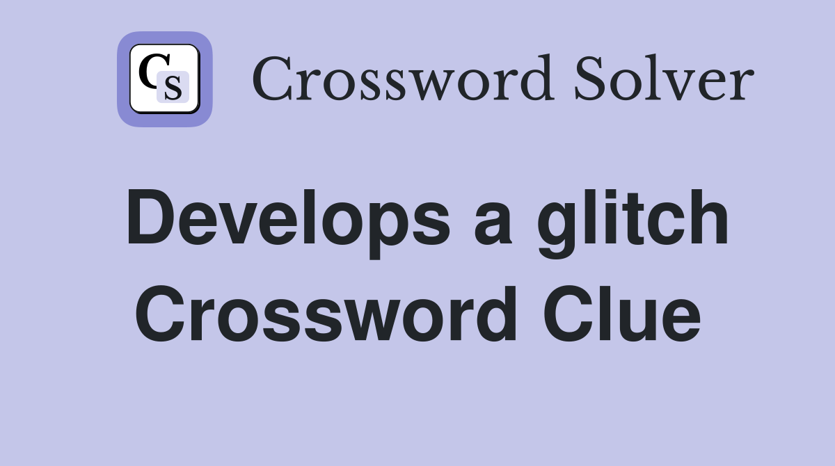 Develops a glitch Crossword Clue