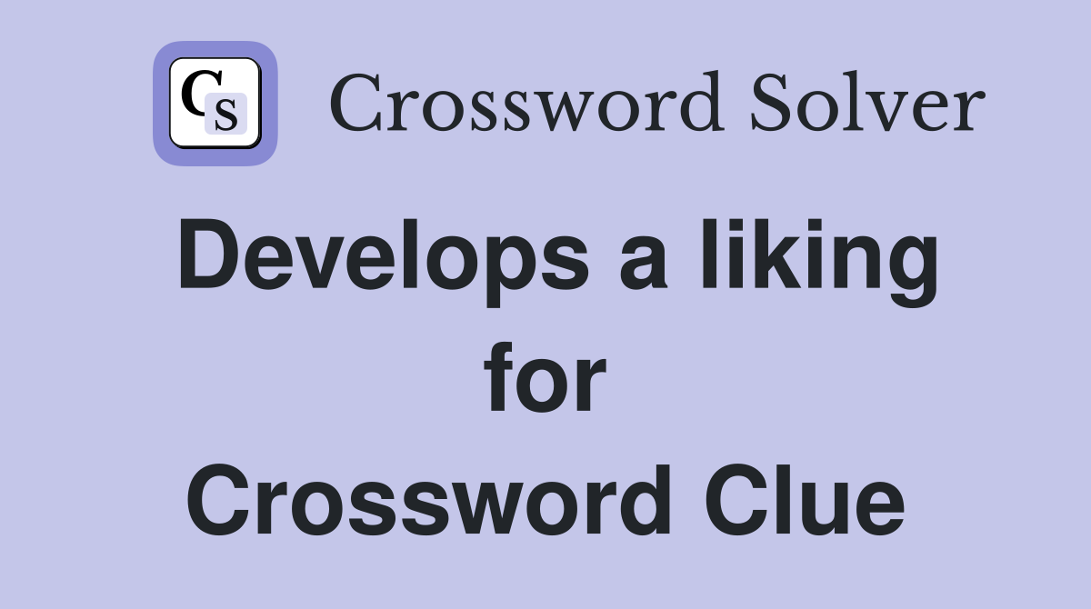 Develops a liking for Crossword Clue