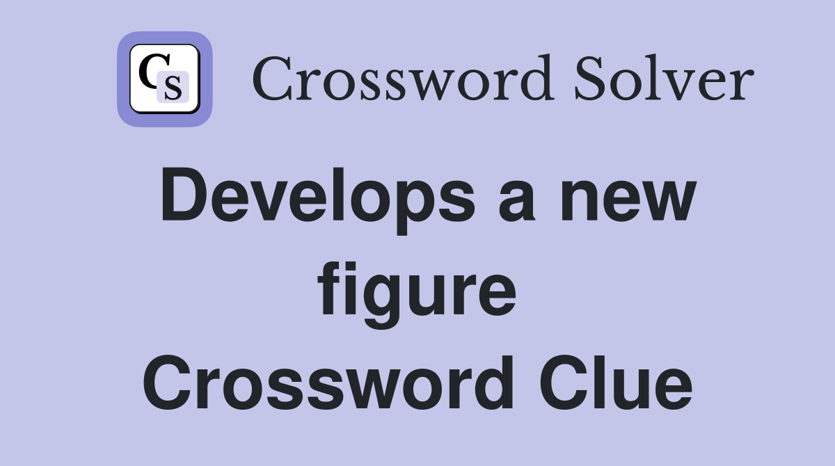 Develops a new figure Crossword Clue