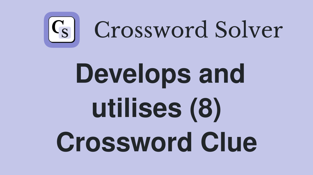 Develops and utilises (8) Crossword Clue