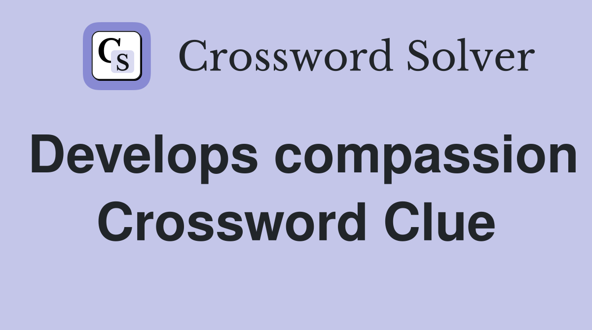 Develops compassion Crossword Clue