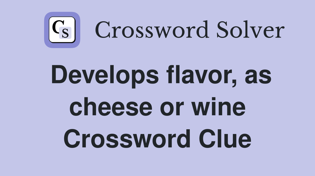 Develops flavor, as cheese or wine Crossword Clue
