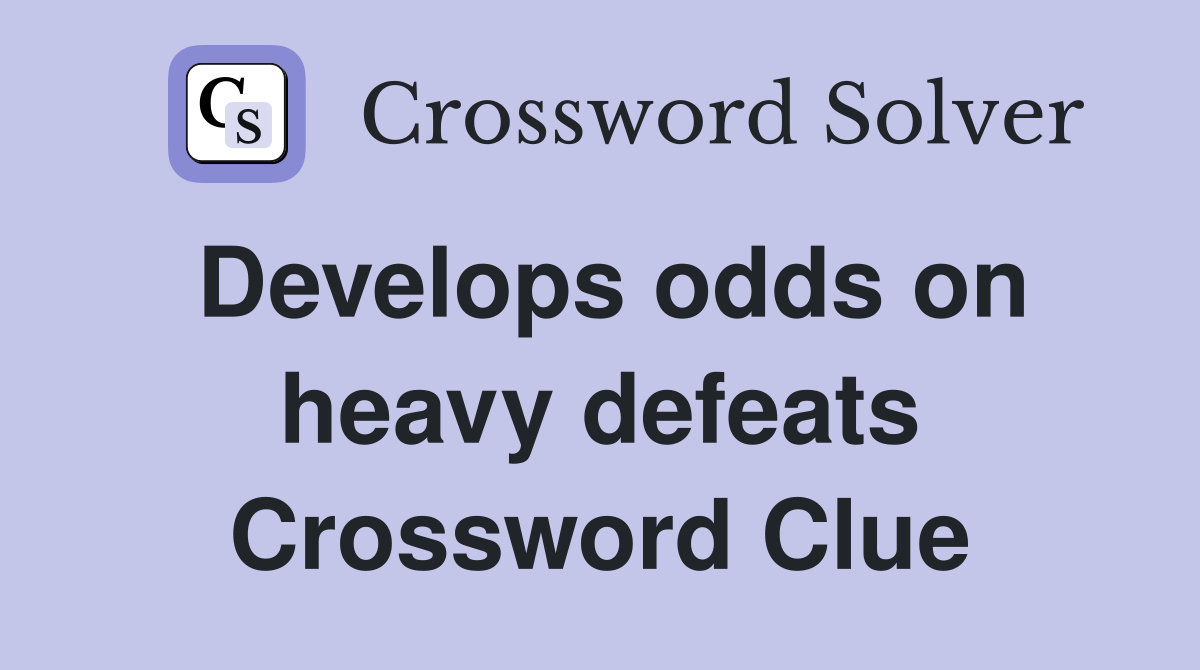 Develops odds on heavy defeats Crossword Clue