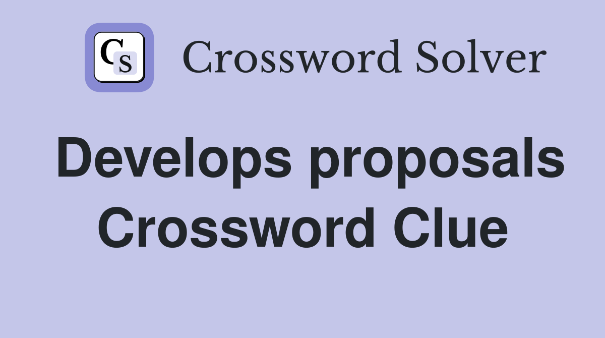 Develops proposals Crossword Clue