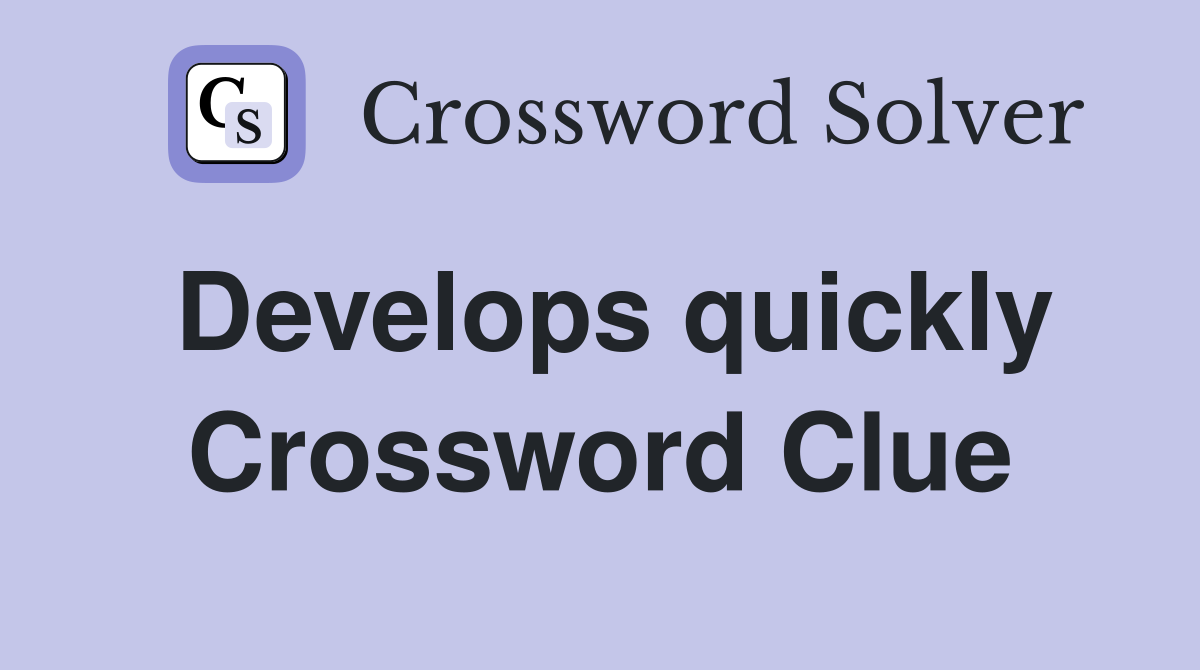 Develops quickly Crossword Clue