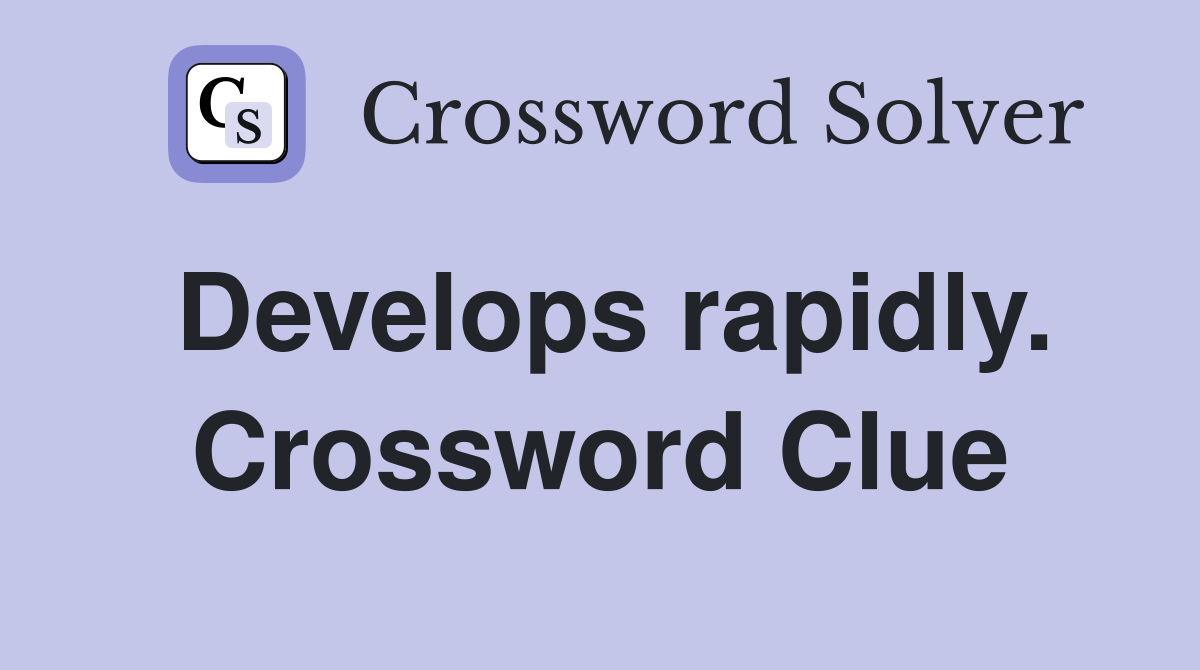 Develops rapidly. Crossword Clue