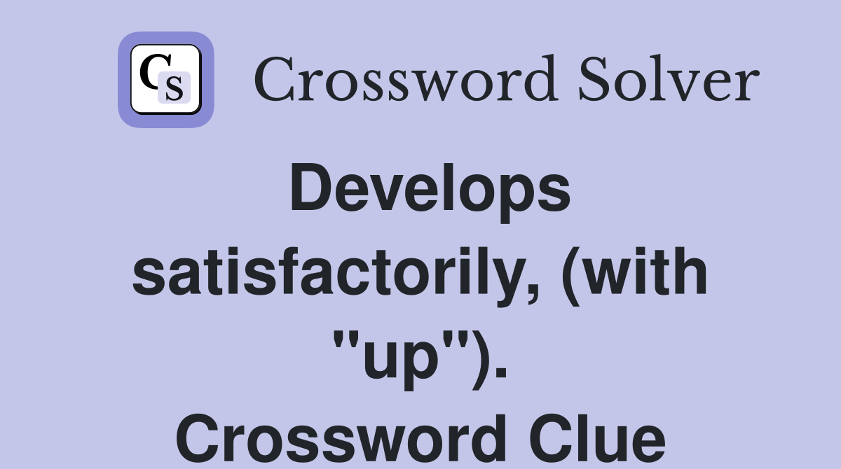 Develops satisfactorily, (with "up"). Crossword Clue
