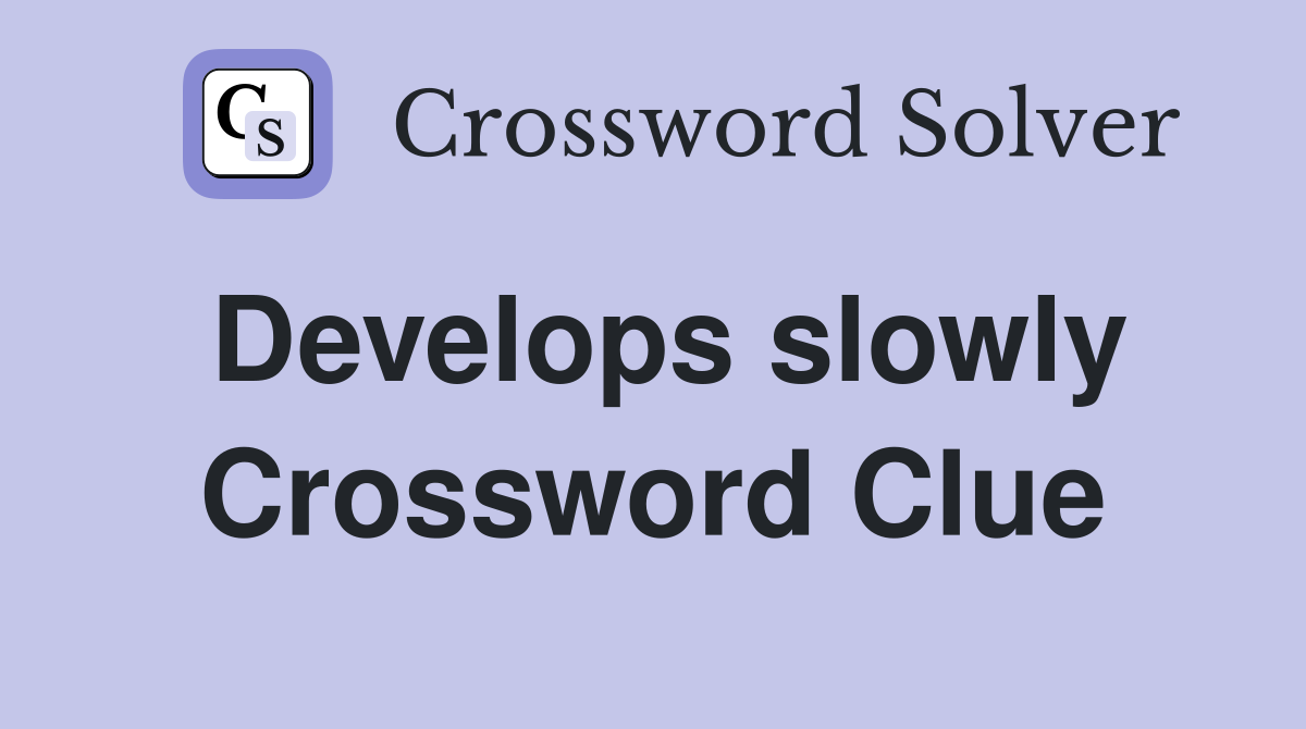 Develops slowly Crossword Clue