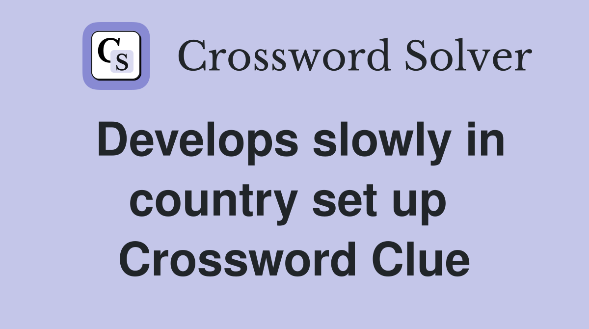 Develops slowly in country set up  Crossword Clue