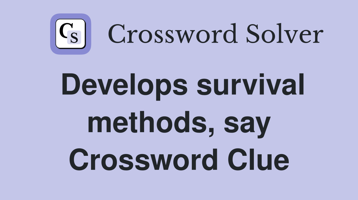Develops survival methods, say Crossword Clue