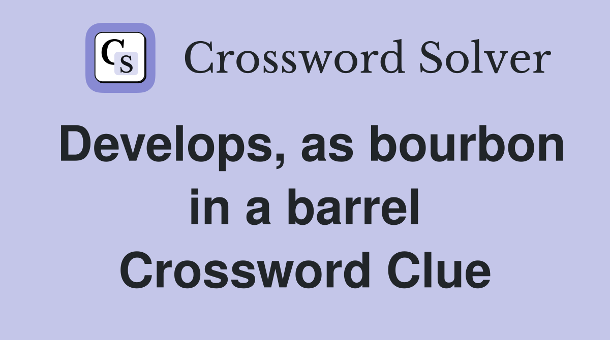 Develops, as bourbon in a barrel Crossword Clue