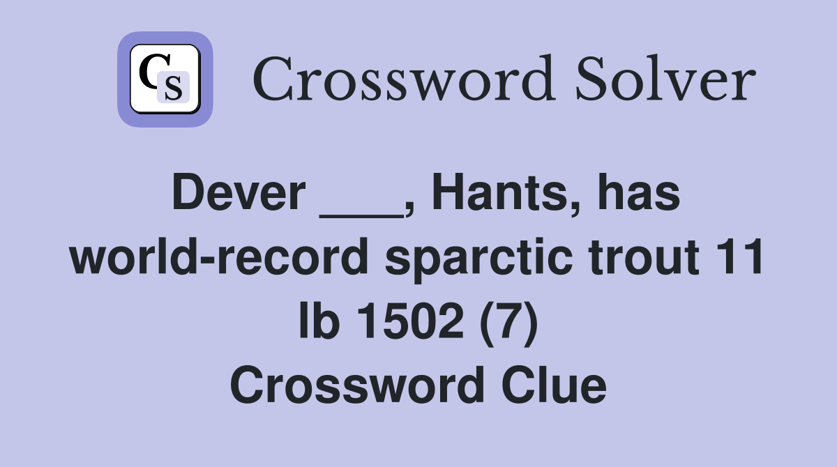 Dever ___, Hants, has world-record sparctic trout 11 lb 1502 (7) Crossword Clue