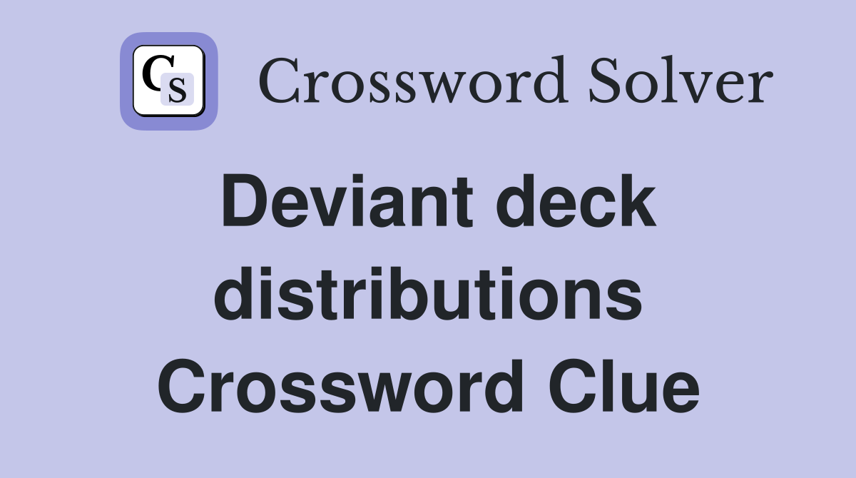 Deviant deck distributions Crossword Clue