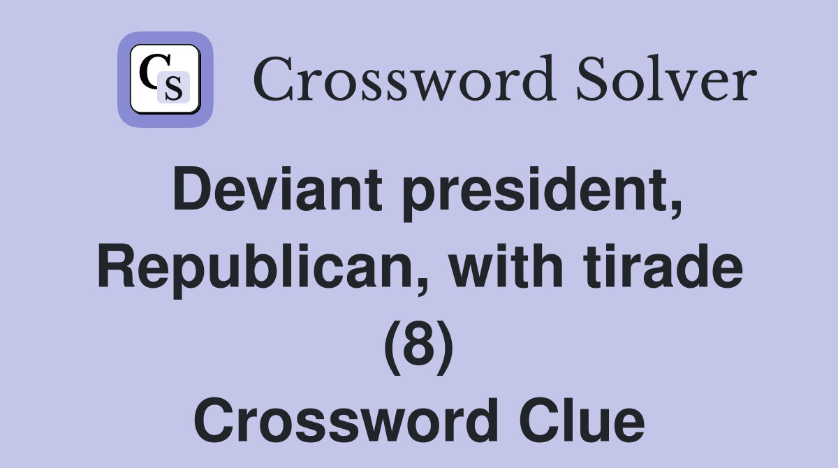 Deviant president, Republican, with tirade (8) Crossword Clue