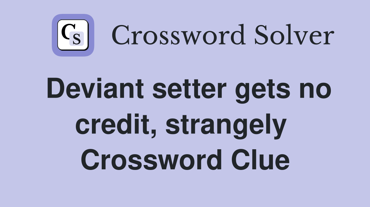 Deviant setter gets no credit, strangely  Crossword Clue